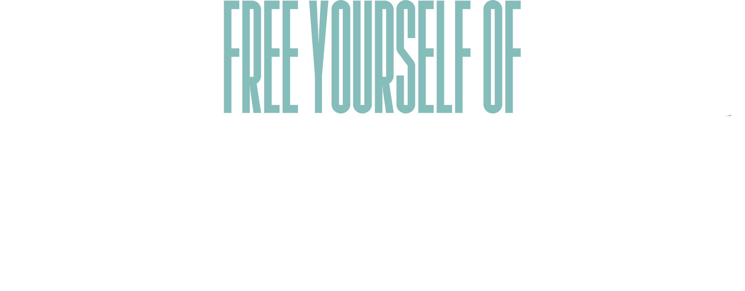 FREE YOURSELF OF